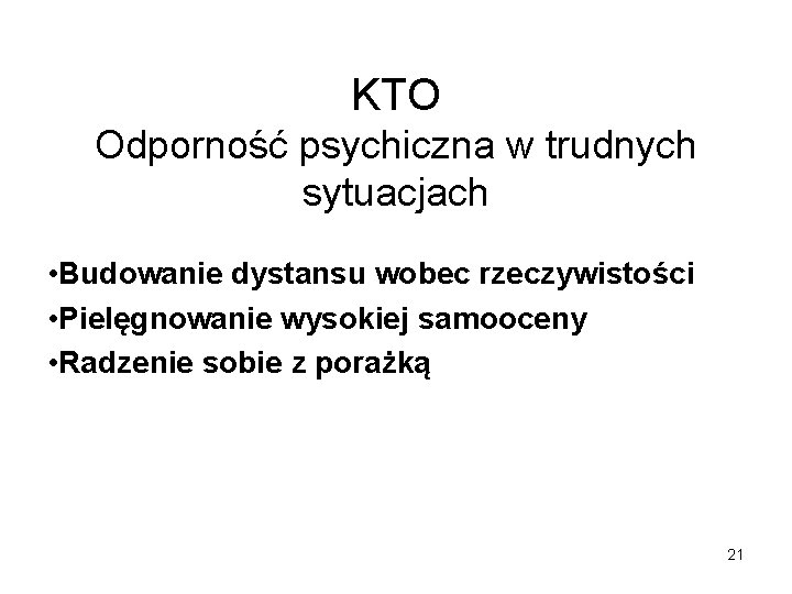 KTO Odporność psychiczna w trudnych sytuacjach • Budowanie dystansu wobec rzeczywistości • Pielęgnowanie wysokiej