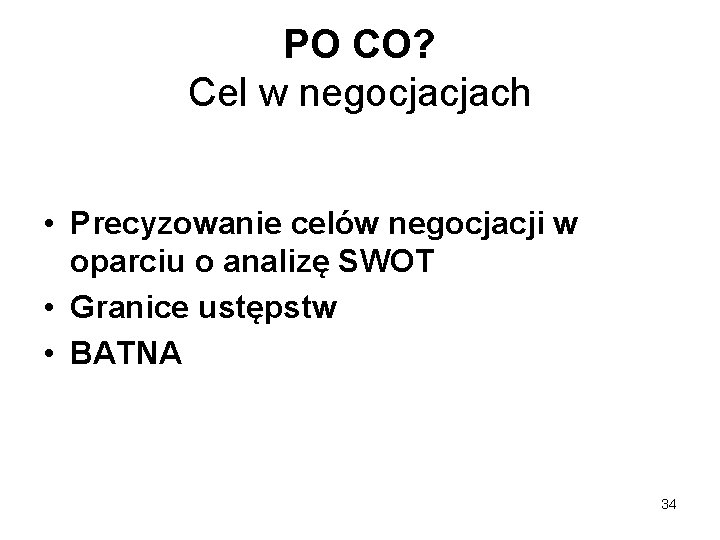 PO CO? Cel w negocjacjach • Precyzowanie celów negocjacji w oparciu o analizę SWOT