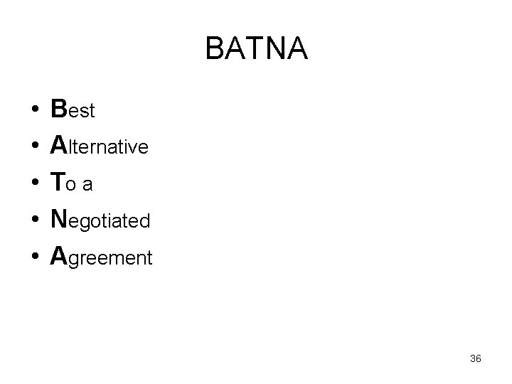 BATNA • • • Best Alternative To a Negotiated Agreement 36 