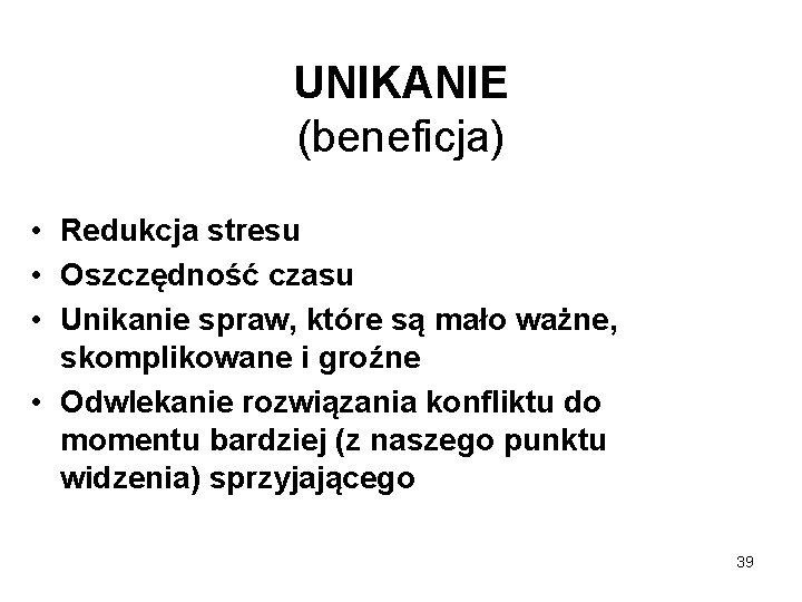 UNIKANIE (beneficja) • Redukcja stresu • Oszczędność czasu • Unikanie spraw, które są mało