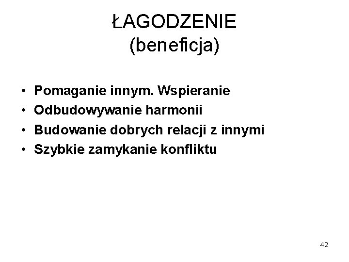 ŁAGODZENIE (beneficja) • • Pomaganie innym. Wspieranie Odbudowywanie harmonii Budowanie dobrych relacji z innymi