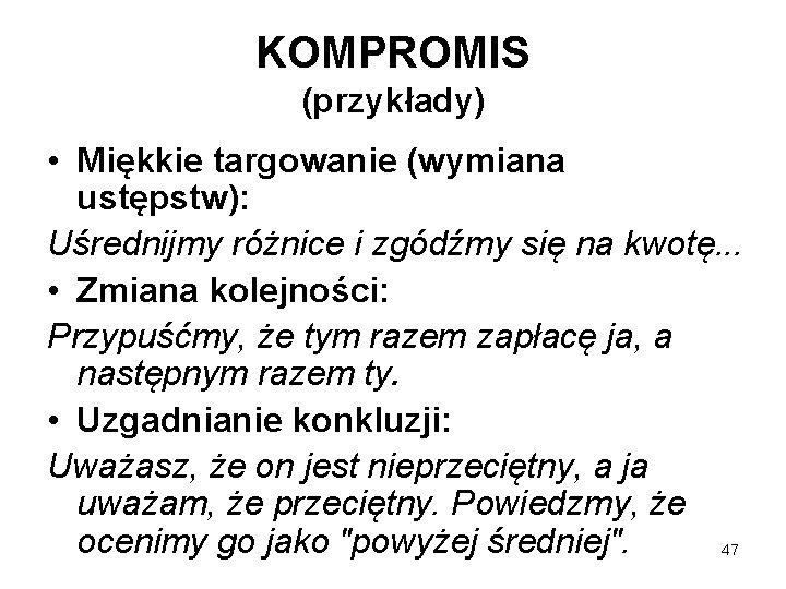 KOMPROMIS (przykłady) • Miękkie targowanie (wymiana ustępstw): Uśrednijmy różnice i zgódźmy się na kwotę.