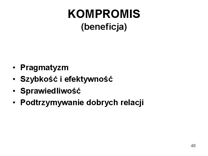 KOMPROMIS (beneficja) • • Pragmatyzm Szybkość i efektywność Sprawiedliwość Podtrzymywanie dobrych relacji 48 