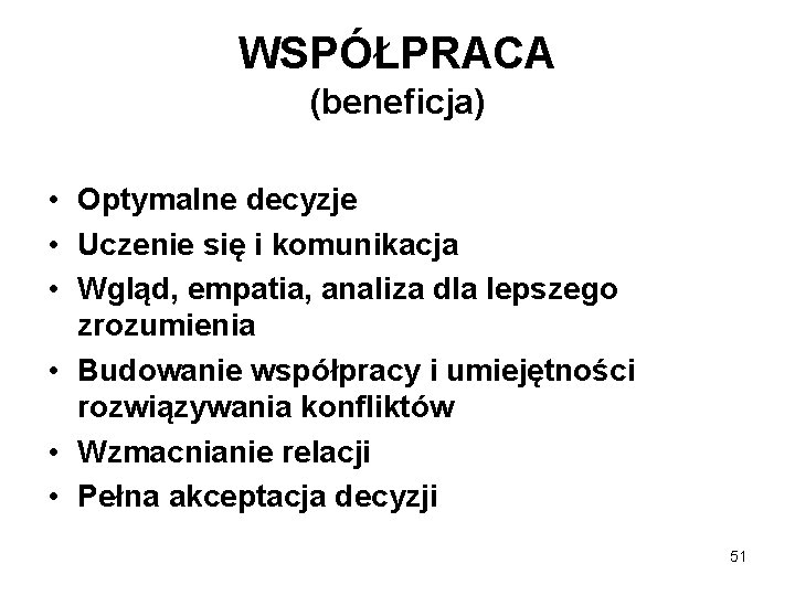 WSPÓŁPRACA (beneficja) • Optymalne decyzje • Uczenie się i komunikacja • Wgląd, empatia, analiza