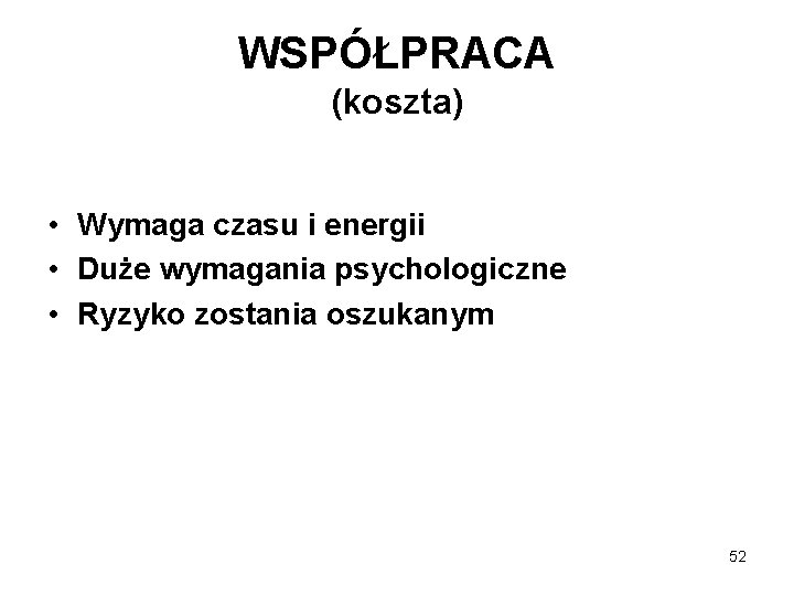 WSPÓŁPRACA (koszta) • Wymaga czasu i energii • Duże wymagania psychologiczne • Ryzyko zostania