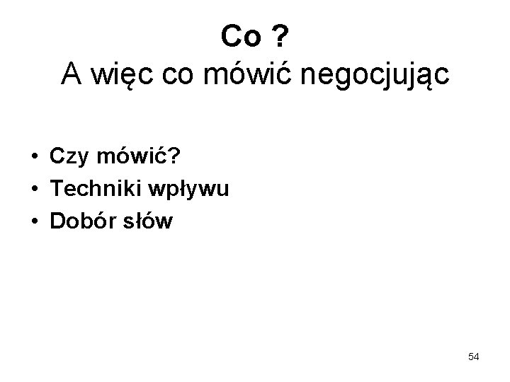 Co ? A więc co mówić negocjując • Czy mówić? • Techniki wpływu •