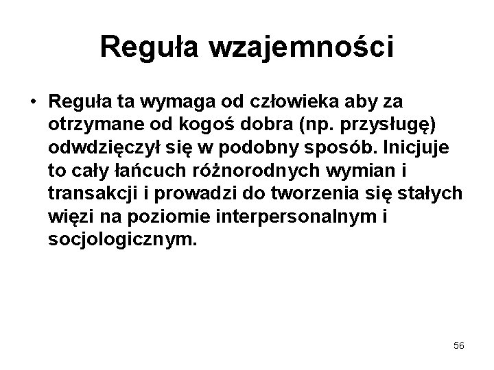 Reguła wzajemności • Reguła ta wymaga od człowieka aby za otrzymane od kogoś dobra