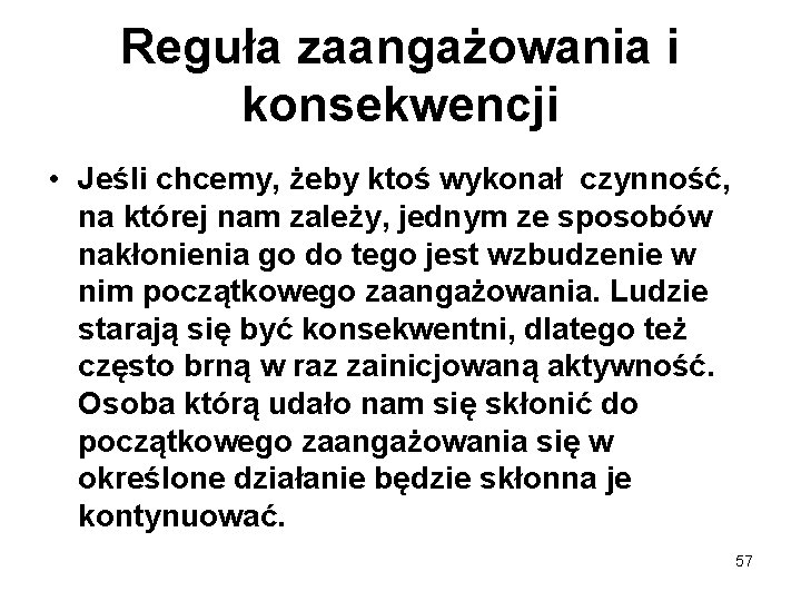 Reguła zaangażowania i konsekwencji • Jeśli chcemy, żeby ktoś wykonał czynność, na której nam