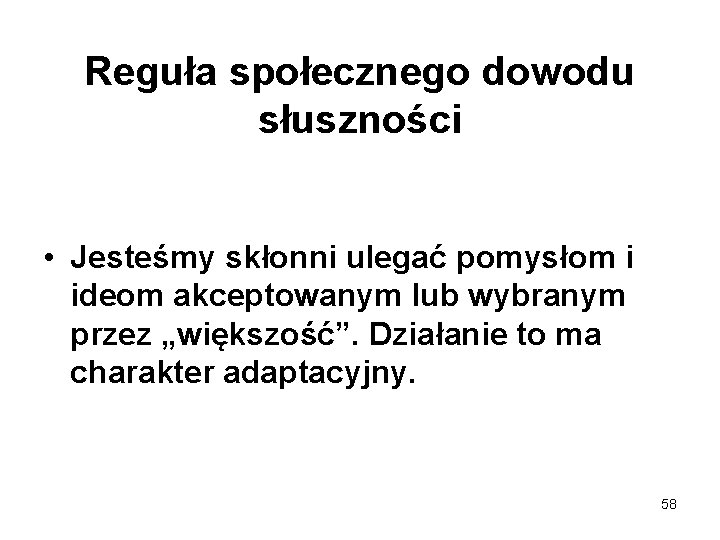 Reguła społecznego dowodu słuszności • Jesteśmy skłonni ulegać pomysłom i ideom akceptowanym lub wybranym