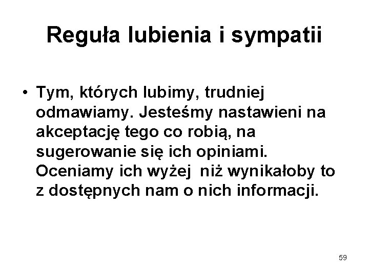 Reguła lubienia i sympatii • Tym, których lubimy, trudniej odmawiamy. Jesteśmy nastawieni na akceptację