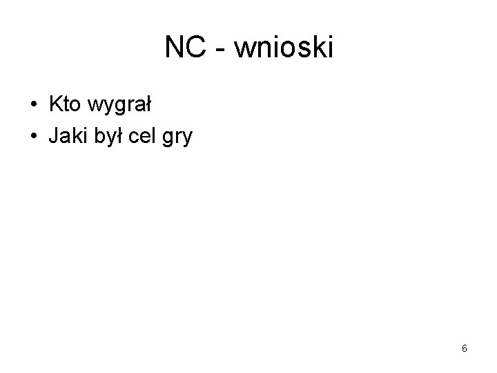 NC - wnioski • Kto wygrał • Jaki był cel gry 6 