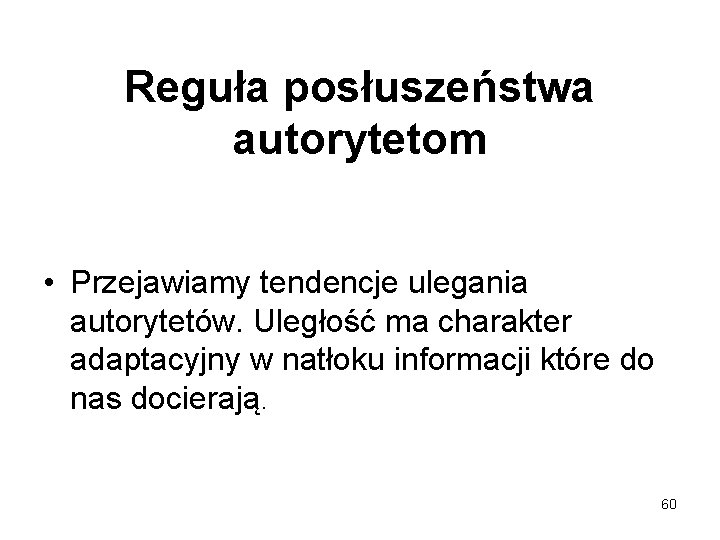 Reguła posłuszeństwa autorytetom • Przejawiamy tendencje ulegania autorytetów. Uległość ma charakter adaptacyjny w natłoku