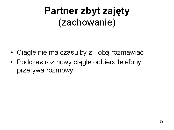 Partner zbyt zajęty (zachowanie) • Ciągle nie ma czasu by z Tobą rozmawiać •