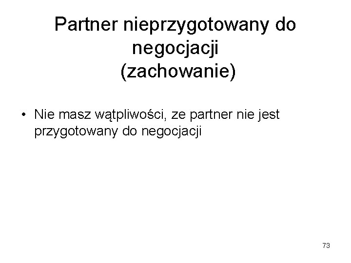 Partner nieprzygotowany do negocjacji (zachowanie) • Nie masz wątpliwości, ze partner nie jest przygotowany