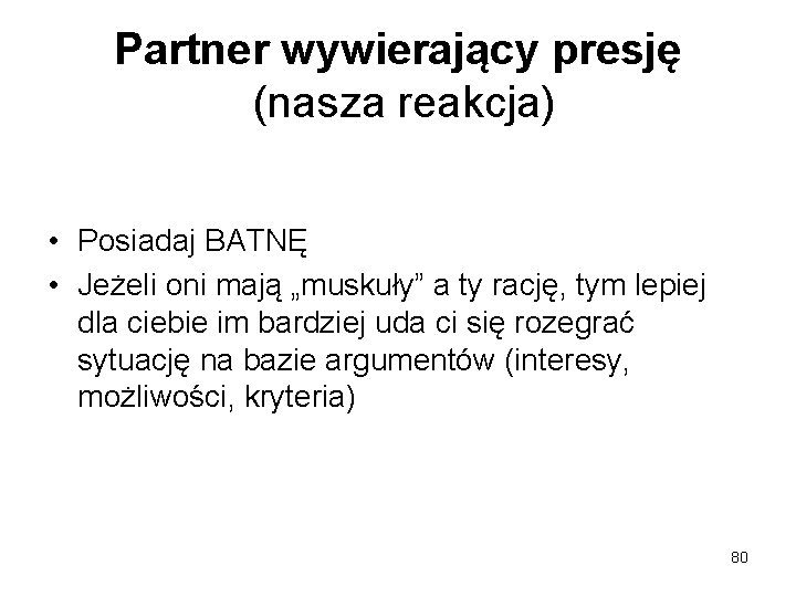 Partner wywierający presję (nasza reakcja) • Posiadaj BATNĘ • Jeżeli oni mają „muskuły” a