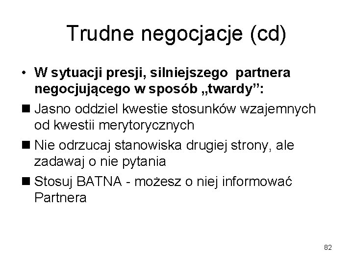 Trudne negocjacje (cd) • W sytuacji presji, silniejszego partnera negocjującego w sposób „twardy”: n