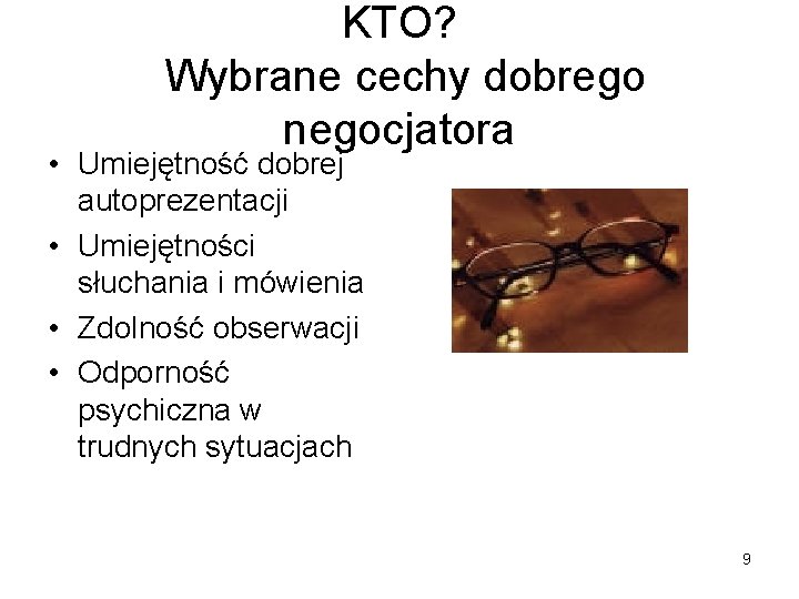 KTO? Wybrane cechy dobrego negocjatora • Umiejętność dobrej autoprezentacji • Umiejętności słuchania i mówienia