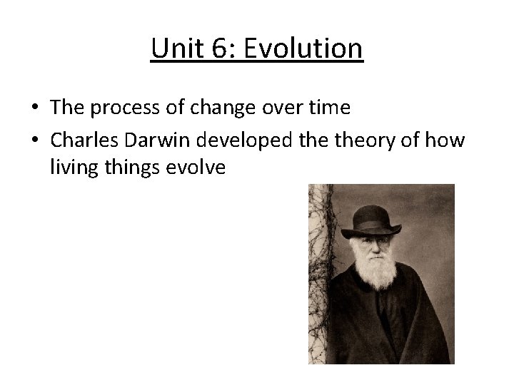 Unit 6: Evolution • The process of change over time • Charles Darwin developed