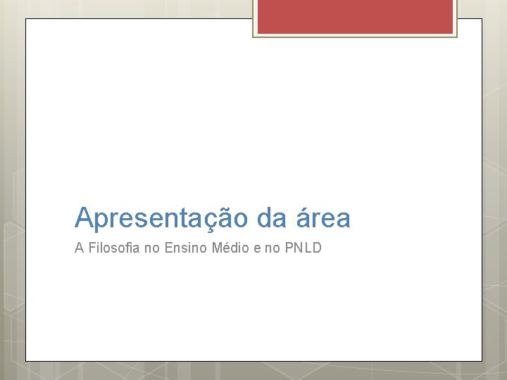 Apresentação da área A Filosofia no Ensino Médio e no PNLD 