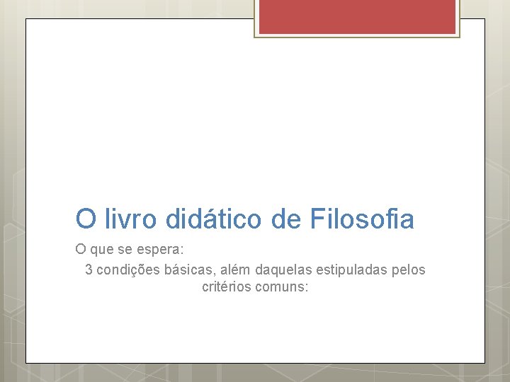 O livro didático de Filosofia O que se espera: 3 condições básicas, além daquelas