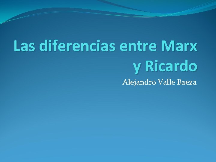 Las diferencias entre Marx y Ricardo Alejandro Valle Baeza Las diferencias entre Marx y Ricardo Alejandro Valle Baeza