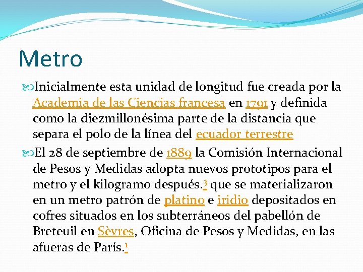 Metro Inicialmente esta unidad de longitud fue creada por la Academia de las Ciencias Metro Inicialmente esta unidad de longitud fue creada por la Academia de las Ciencias