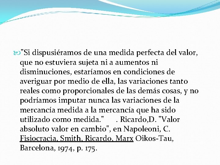 "Si dispusiéramos de una medida perfecta del valor, que no estuviera sujeta ni "Si dispusiéramos de una medida perfecta del valor, que no estuviera sujeta ni