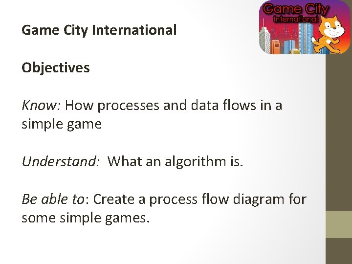 Game City International Objectives Know: How processes and data flows in a simple game