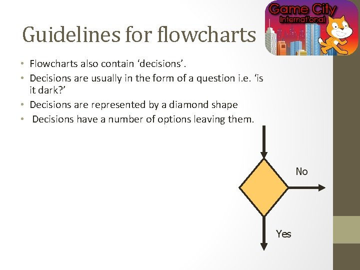 Guidelines for flowcharts • Flowcharts also contain ‘decisions’. • Decisions are usually in the