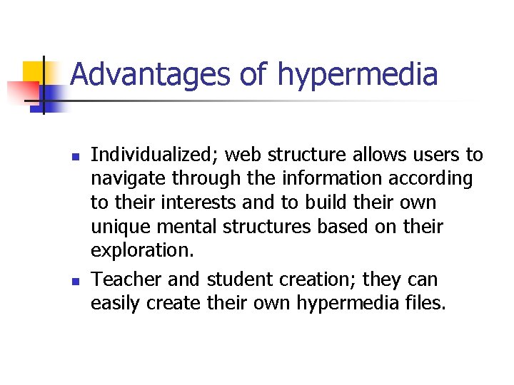Advantages of hypermedia n n Individualized; web structure allows users to navigate through the