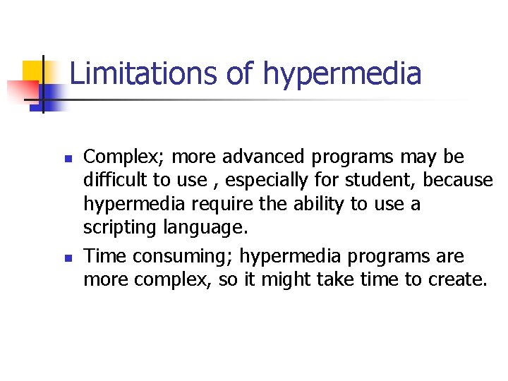 Limitations of hypermedia n n Complex; more advanced programs may be difficult to use