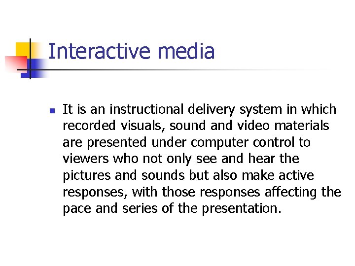 Interactive media n It is an instructional delivery system in which recorded visuals, sound