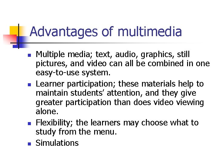 Advantages of multimedia n n Multiple media; text, audio, graphics, still pictures, and video