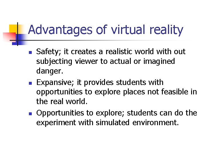Advantages of virtual reality n n n Safety; it creates a realistic world with