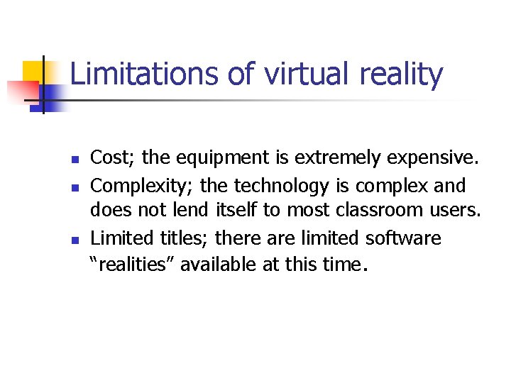 Limitations of virtual reality n n n Cost; the equipment is extremely expensive. Complexity;