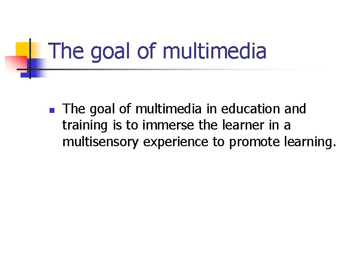 The goal of multimedia n The goal of multimedia in education and training is