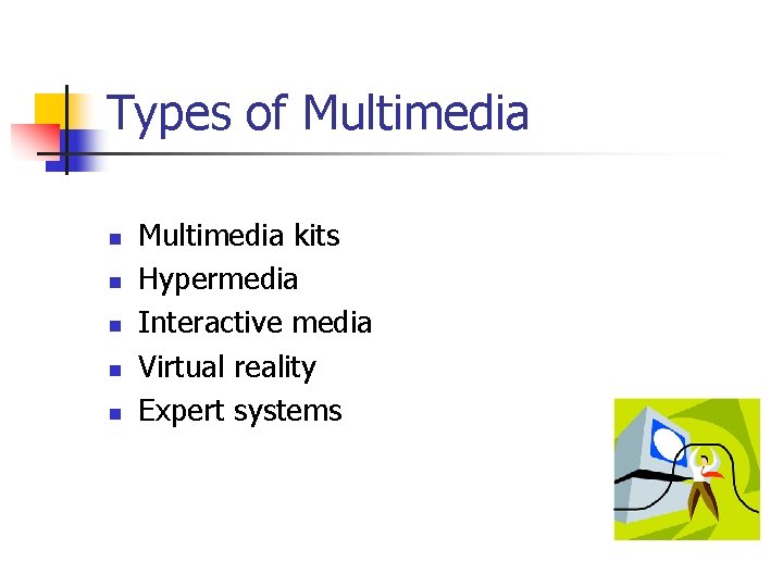 Types of Multimedia n n n Multimedia kits Hypermedia Interactive media Virtual reality Expert