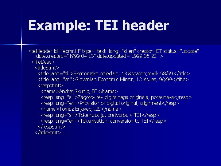 Example: TEI header <tei. Header id="ecmr. H" type="text" lang="sl-en" creator=ET status="update" date. created="1999 -04