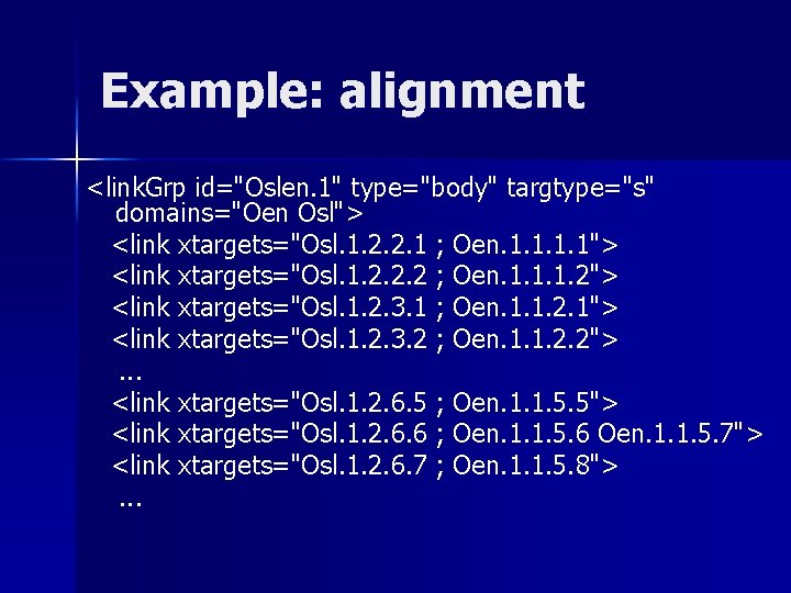 Example: alignment <link. Grp id="Oslen. 1" type="body" targtype="s" domains="Oen Osl"> <link xtargets="Osl. 1. 2.