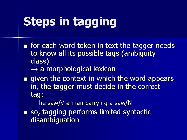 Steps in tagging n n for each word token in text the tagger needs
