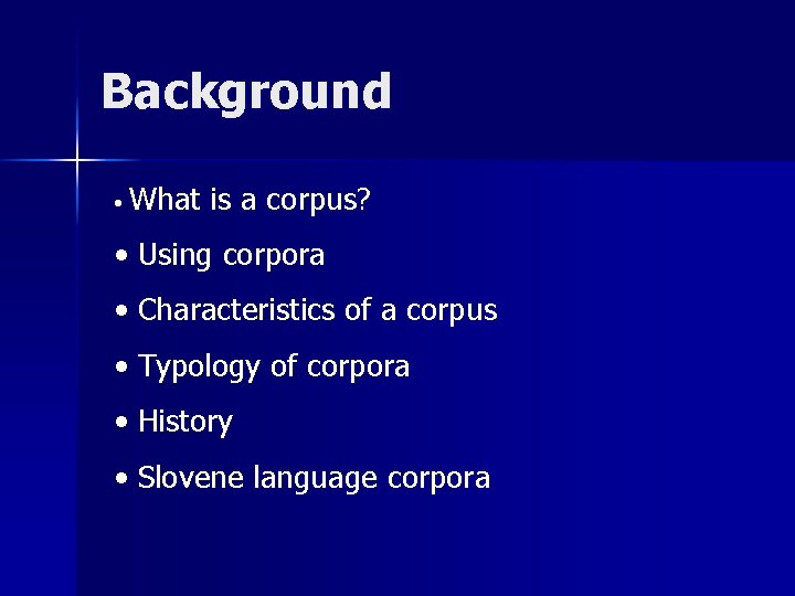 Background • What is a corpus? • Using corpora • Characteristics of a corpus