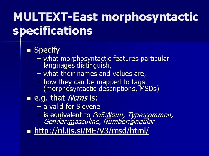 MULTEXT-East morphosyntactic specifications n Specify n e. g. that Ncms is: n http: //nl.