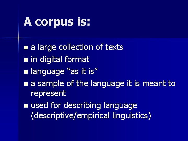 A corpus is: a large collection of texts n in digital format n language