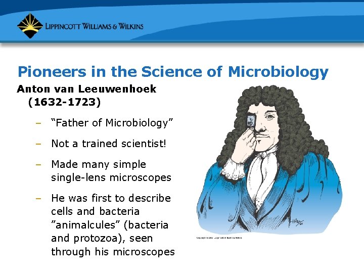 Pioneers in the Science of Microbiology Anton van Leeuwenhoek (1632 -1723) – “Father of