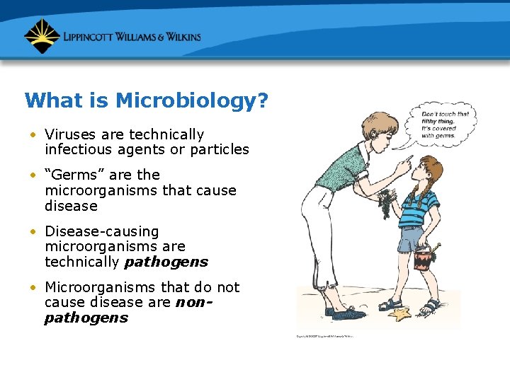 What is Microbiology? • Viruses are technically infectious agents or particles • “Germs” are