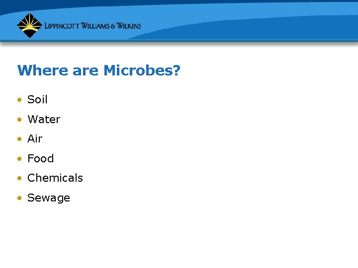 Where are Microbes? • Soil • Water • Air • Food • Chemicals •