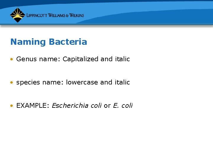 Naming Bacteria • Genus name: Capitalized and italic • species name: lowercase and italic