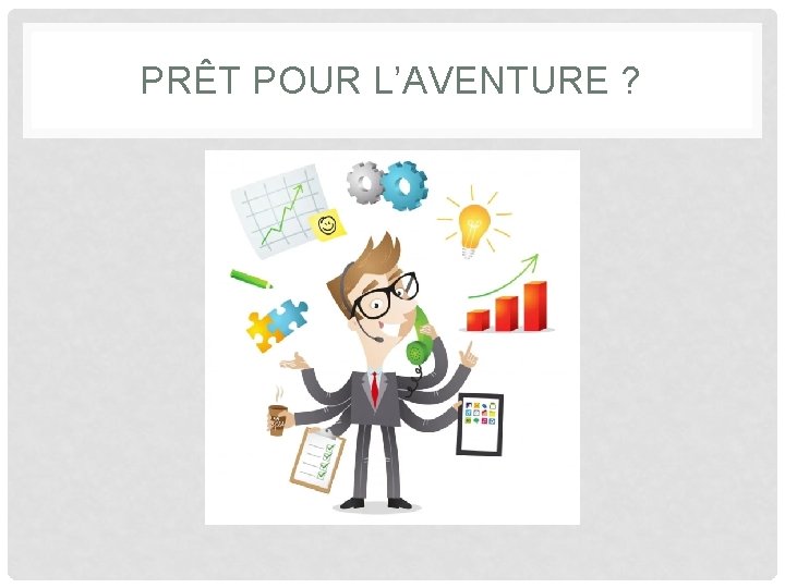 PRÊT POUR L’AVENTURE ? 