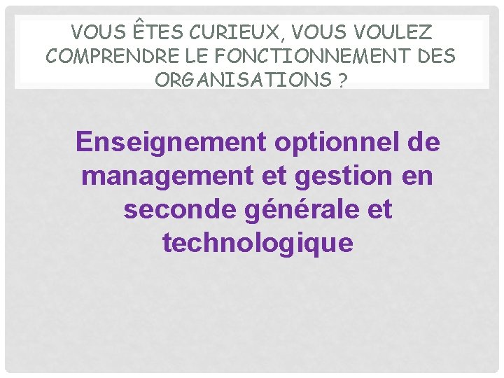 VOUS ÊTES CURIEUX, VOUS VOULEZ COMPRENDRE LE FONCTIONNEMENT DES ORGANISATIONS ? Enseignement optionnel de