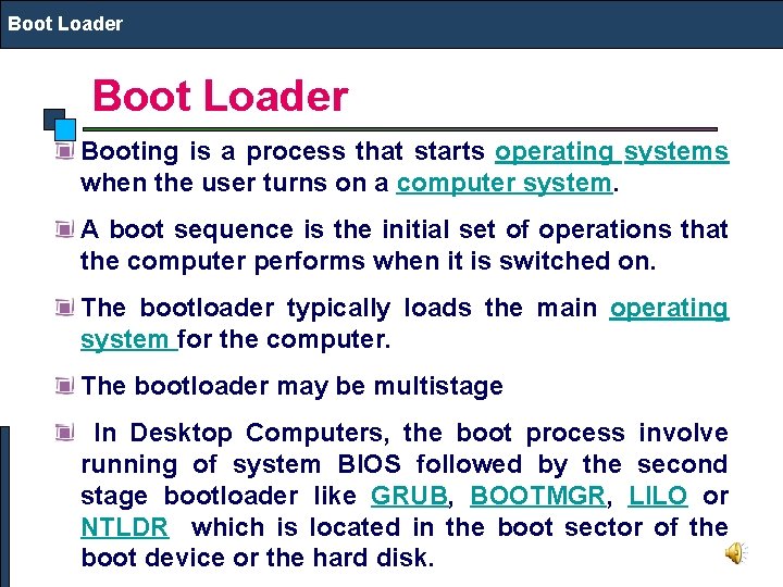 Boot Loader Booting is a process that starts operating systems when the user turns